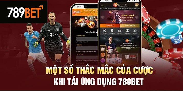 Một số câu hỏi thắc mắc khi tải ứng dụng 789Bet