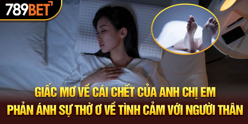 Giấc mơ về cái chết của anh chị em phản ánh ánh sáng ơ ơ về tình cảm với người thân