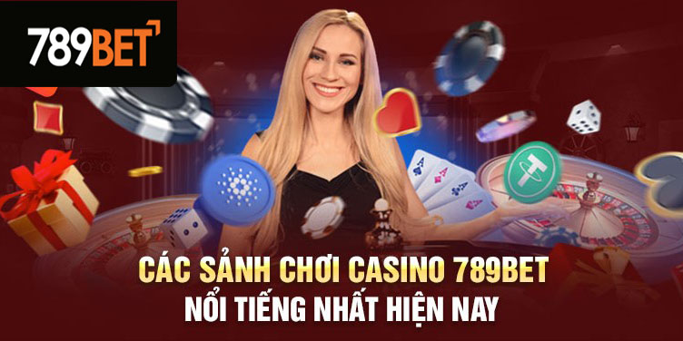 Các sảnh chơi casino 789Bet nổi tiếng nhất hiện nay